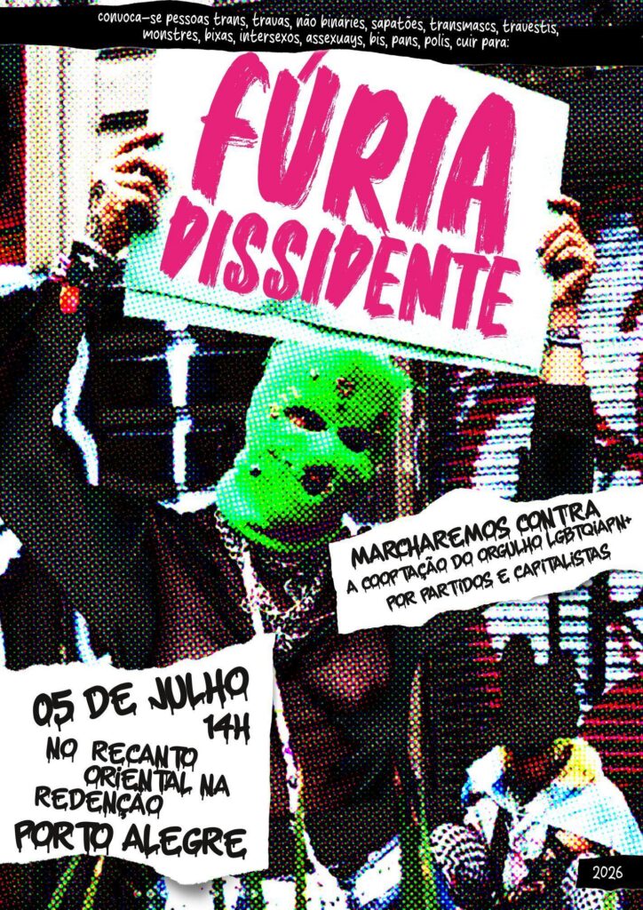 Convoca-se pessoas trans, travas, não-bináries, sapatões, transmascs, travestis, monstres, bixas, intersexos, assexuays, bis, pans cuir para: Fúria Dissidente. Marcharemos contra a cooptação do orgulho LGBTQIAPN+. 05 de julho, 14h no Recanto Oriental na Redenção. Porto Alegre.